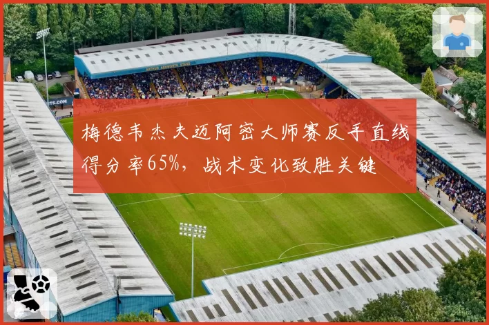 梅德韦杰夫迈阿密大师赛反手直线得分率65%，战术变化致胜关键