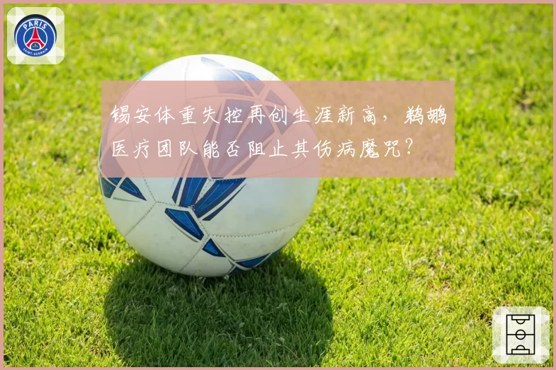 锡安体重失控再创生涯新高，鹈鹕医疗团队能否阻止其伤病魔咒？