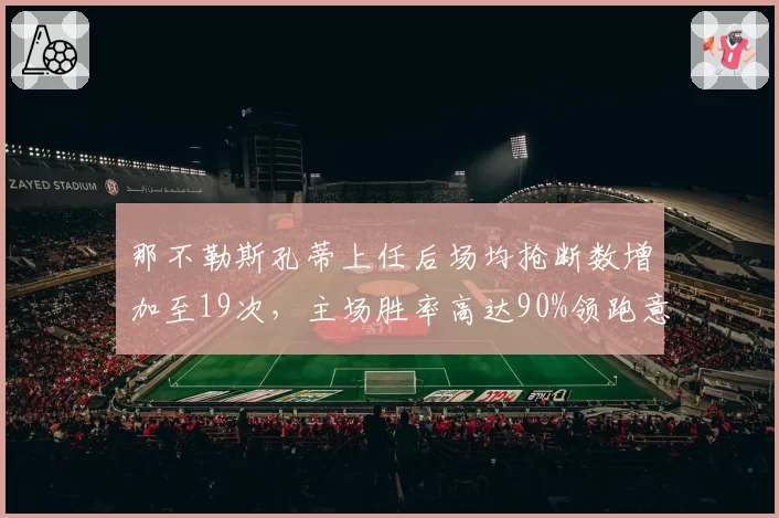 那不勒斯孔蒂上任后场均抢断数增加至19次，主场胜率高达90%领跑意甲