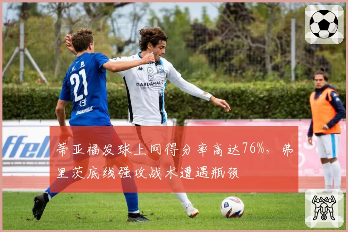蒂亚福发球上网得分率高达76%,弗里茨底线强攻战术遭遇瓶颈