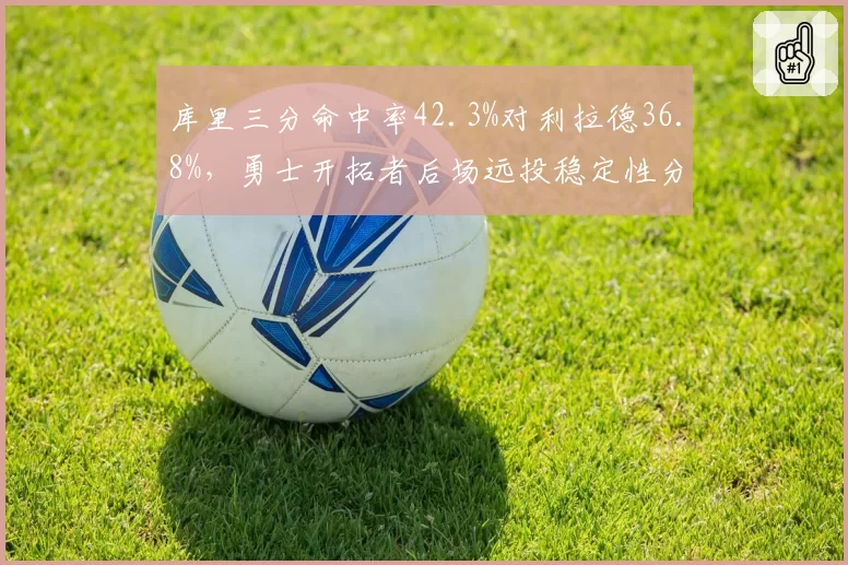 库里三分命中率42.3%对利拉德36.8%，勇士开拓者后场远投稳定性分化