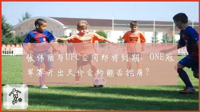 张伟丽与UFC合同即将到期，ONE冠军赛开出天价合约能否挖角？