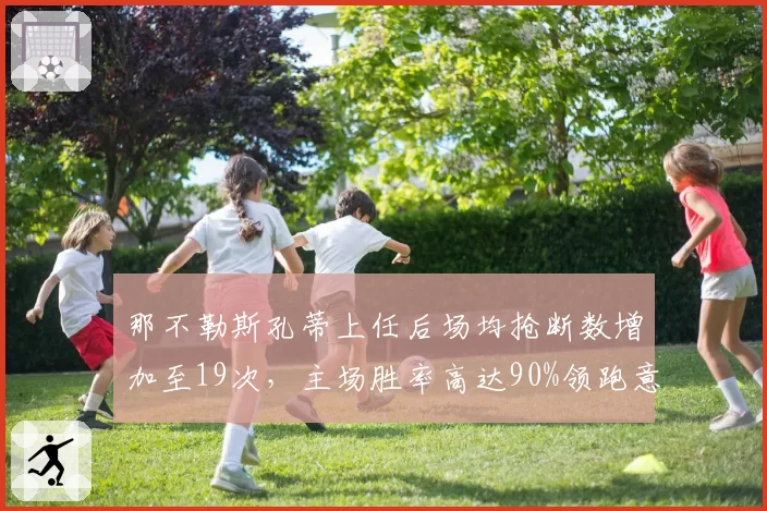 那不勒斯孔蒂上任后场均抢断数增加至19次，主场胜率高达90%领跑意甲